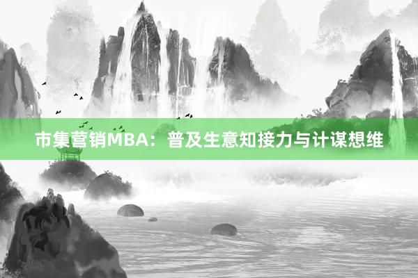 市集营销MBA：普及生意知接力与计谋想维